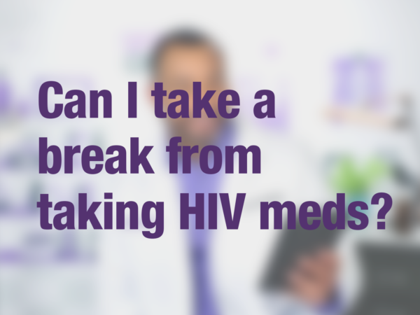 Graphic with text "Can I take a break from taking HIV meds?" with doctor in background